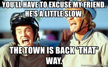 youll-have-to-excuse-my-friend-hes-a-little-slow-the-town-is-back-that-way.jpg